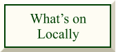 What’s on  Locally